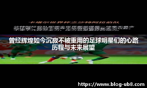 曾经辉煌如今沉寂不被重用的足球明星们的心路历程与未来展望