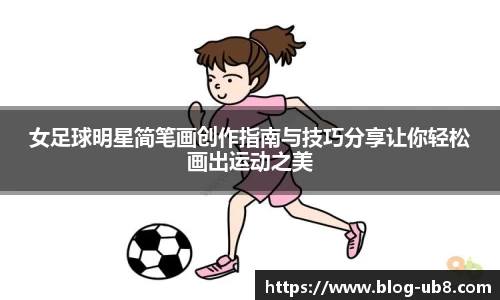 女足球明星简笔画创作指南与技巧分享让你轻松画出运动之美