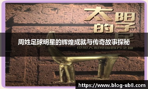 周姓足球明星的辉煌成就与传奇故事探秘