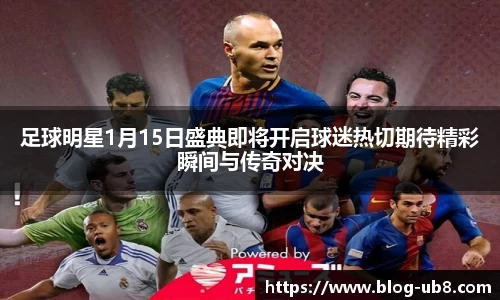 足球明星1月15日盛典即将开启球迷热切期待精彩瞬间与传奇对决